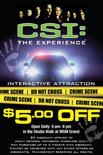Coupon for $5 discount applied to adult general admission purchase only. May purchase up to 4 tickets with discount. Cannot be combined with any other offers or discounts. Management reserves all rights. CSI-The Experience, Las Vegas.